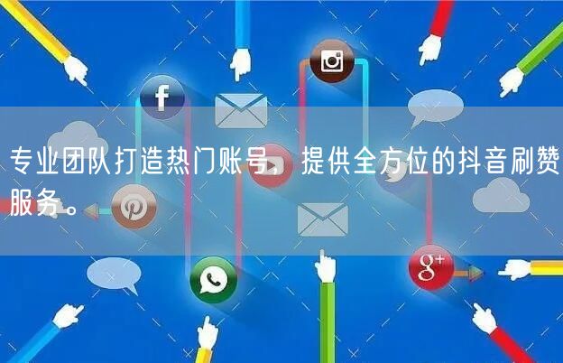 专业团队打造热门账号，提供全方位的抖音刷赞服务。