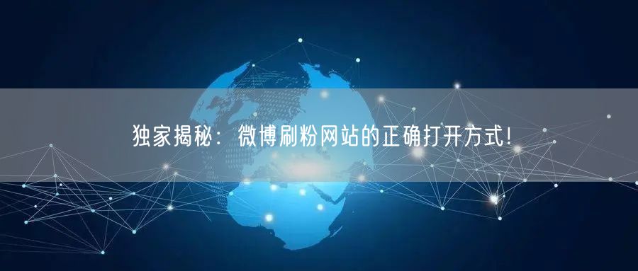 独家揭秘：微博刷粉网站的正确打开方式！
