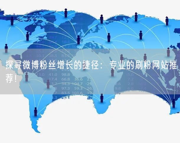 探寻微博粉丝增长的捷径：专业的刷粉网站推荐！