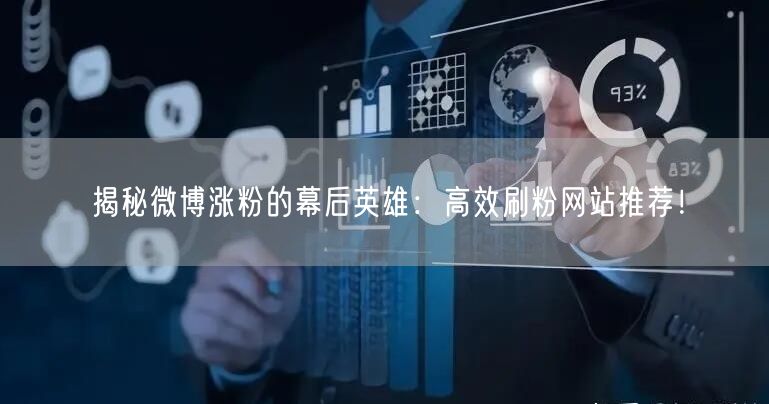揭秘微博涨粉的幕后英雄：高效刷粉网站推荐！