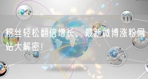 粉丝轻松翻倍增长，最新微博涨粉网站大解密！