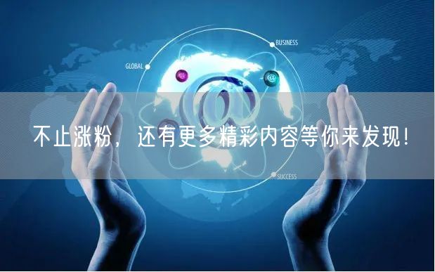 不止涨粉，还有更多精彩内容等你来发现！