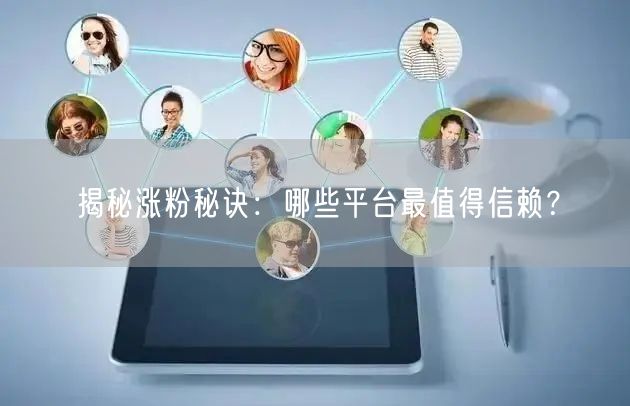 揭秘涨粉秘诀：哪些平台最值得信赖？