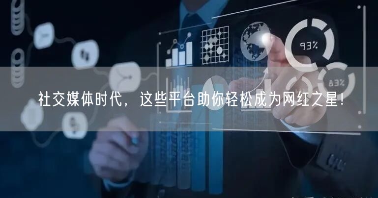 社交媒体时代，这些平台助你轻松成为网红之星！