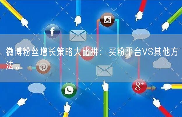 微博粉丝增长策略大比拼：买粉平台VS其他方法。