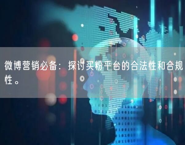 微博营销必备：探讨买粉平台的合法性和合规性。