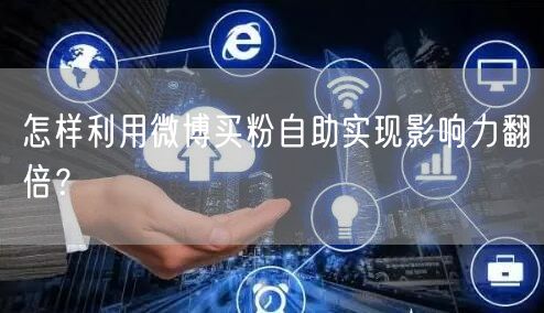 怎样利用微博买粉自助实现影响力翻倍？