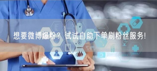 想要微博爆粉？试试自助下单刷粉丝服务!