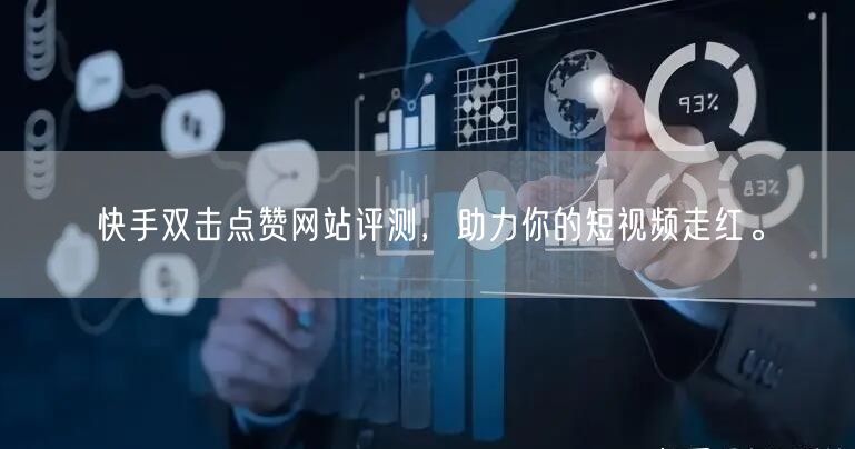 快手双击点赞网站评测，助力你的短视频走红。