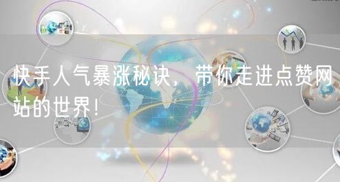 快手人气暴涨秘诀，带你走进点赞网站的世界！