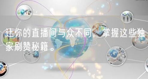让你的直播间与众不同，掌握这些独家刷赞秘籍。
