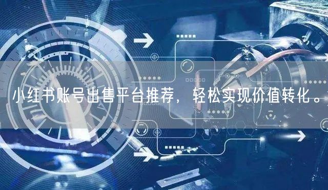 小红书账号出售平台推荐，轻松实现价值转化。