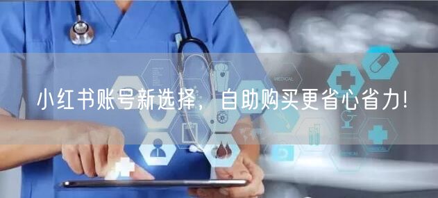 小红书账号新选择，自助购买更省心省力！