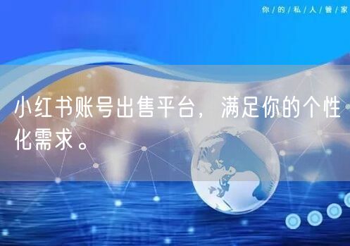 小红书账号出售平台，满足你的个性化需求。